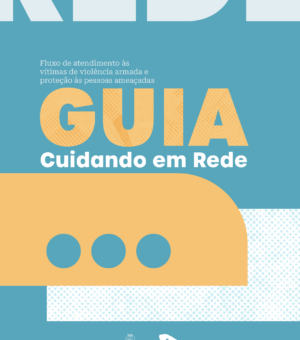 Cuidando em Rede – Fluxo de atendimento às vítimas de violência armada e proteção às pessoas ameaçadas
